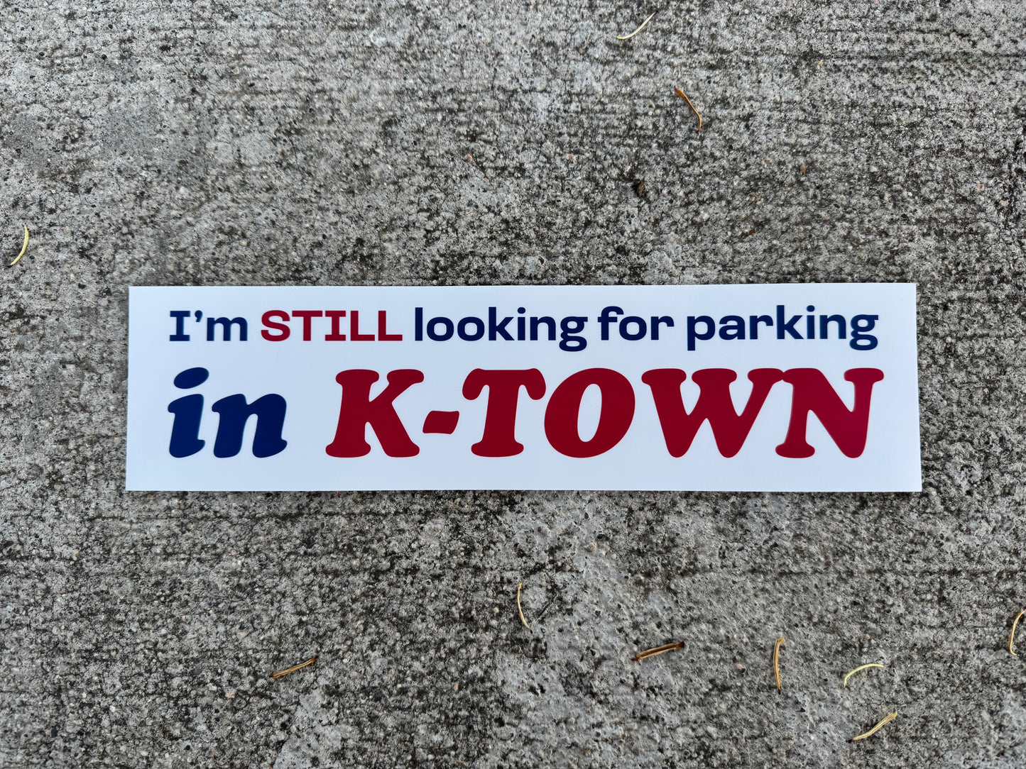 "I'm Still Looking for Parking in K-Town" Bumper Stucker