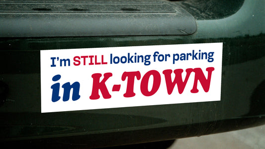 "I'm Still Looking for Parking in K-Town" Bumper Stucker